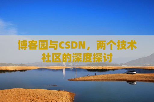 博客园与CSDN，两个技术社区的深度探讨